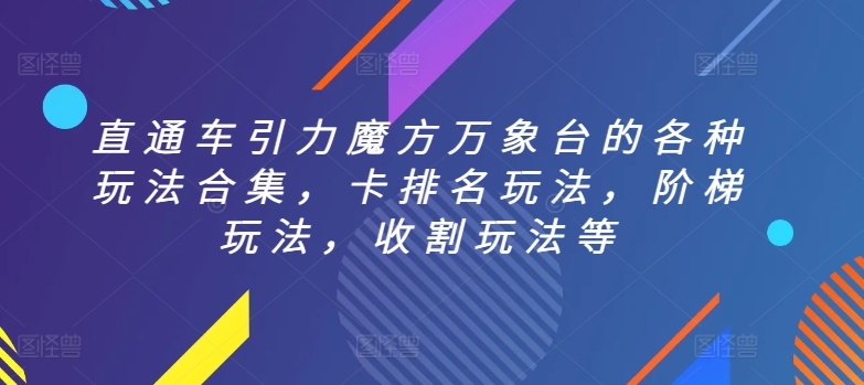 直通车引力魔方万象台的各种玩法合集，卡排名玩法，阶梯玩法，收割玩法等-副业库