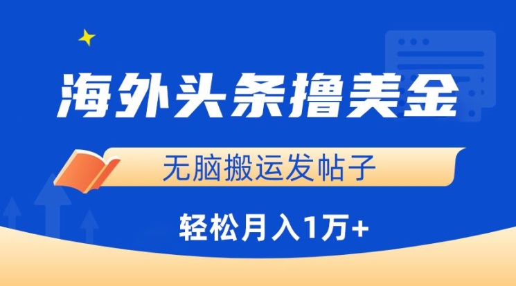 海外头条撸美金，无脑搬运发帖子，月入1万+，小白轻松掌握-副业库