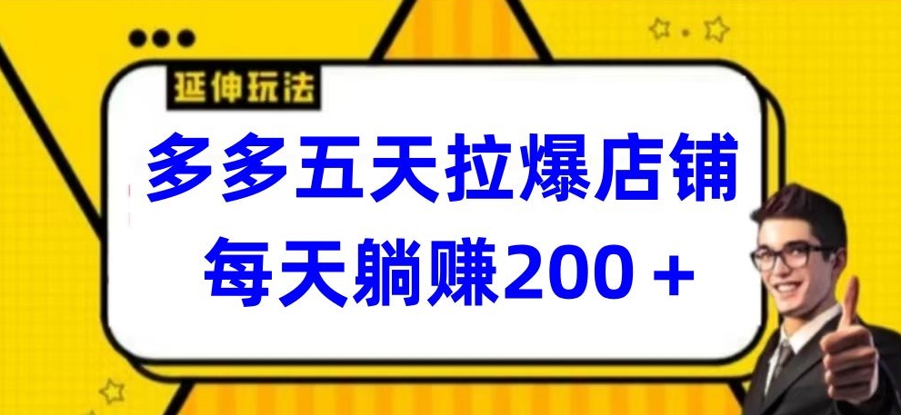 多多五天拉爆店铺，每天躺赚200+-副业库