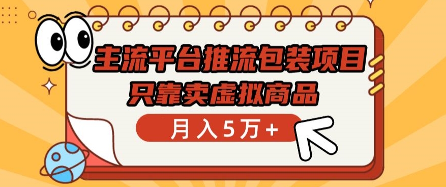 主流平台推流包装项目，只靠卖虚拟商品月入5万+-副业库