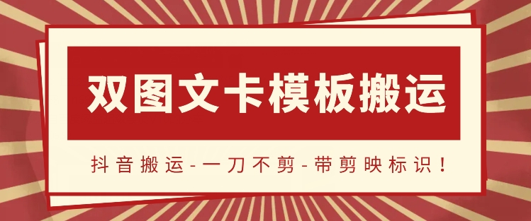 抖音搬运，双图文+卡模板搬运，一刀不剪，流量嘎嘎香-副业库