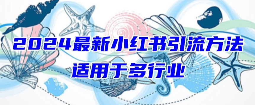 2024最新小红书引流，适用于任何行业，小白也可以轻松的打粉-副业库