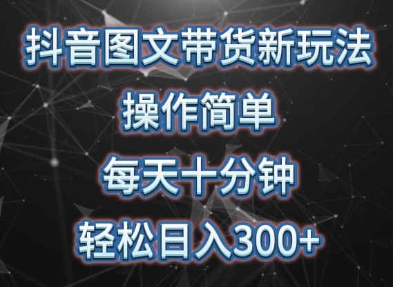 抖音图文带货新玩法， 操作简单，每天十分钟，轻松日入300+，可矩阵操作-副业库