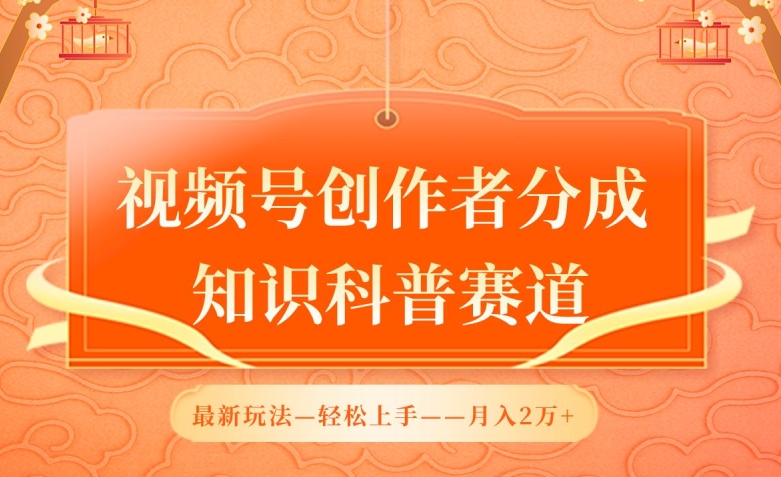 视频号创作者分成，知识科普赛道，最新玩法，利用AI软件，轻松月入2万-副业库