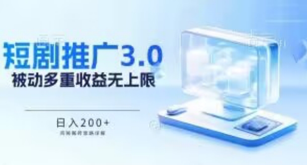 推广短剧3.0.鸡贼搬砖玩法详解，被动收益日入200+，多重收益每天累加，坚持收益无上限-副业库