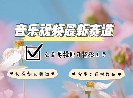 音乐视频赛道最新玩法，纯原创不违规，可所有平台同时发布，会点剪辑即可轻松拿捏-副业库