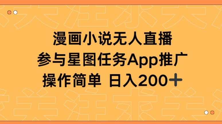 漫画小说半无人直播，参与星图任务，日入200+-副业库