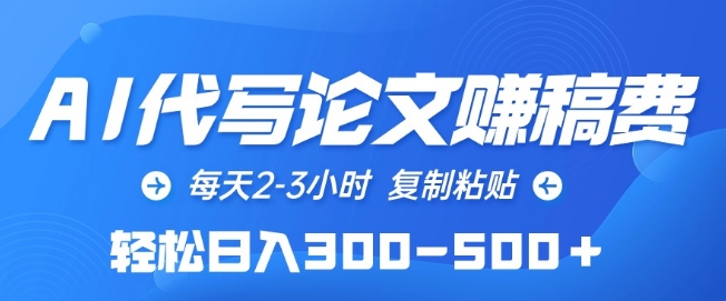 AI代写论文赚稿费，每天2-3小时，复制粘贴，轻松日入300-500+-副业库