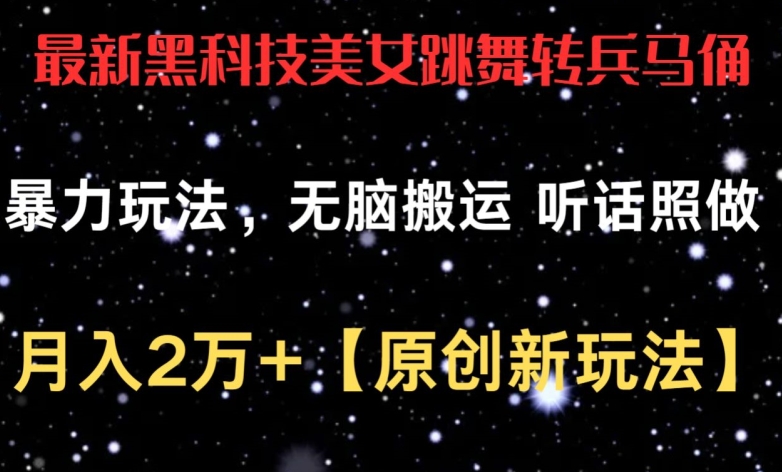 最新黑科技美女跳舞转兵马俑暴力玩法，无脑搬运 听话照做 月入2万+【原创新玩法】-副业库
