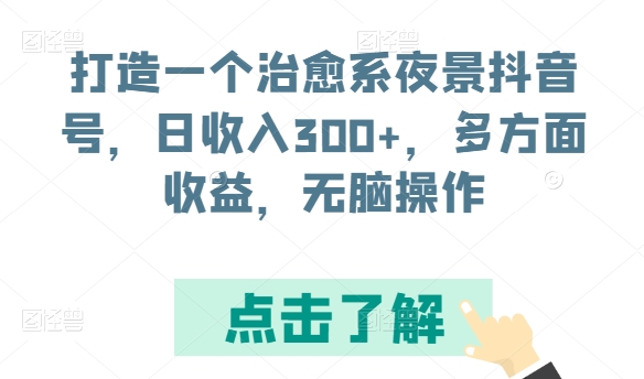 打造一个治愈系夜景抖音号，日收入300+，多方面收益，无脑操作-副业库