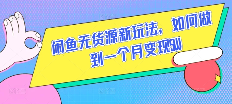 闲鱼无货源新玩法，如何做到一个月变现5W-副业库