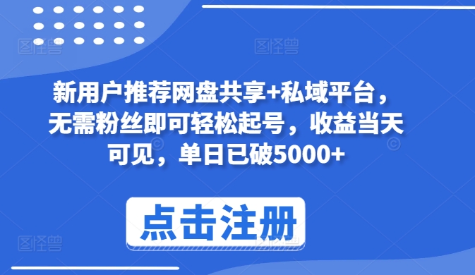 新用户推荐网盘共享+私域平台，无需粉丝即可轻松起号，收益当天可见，单日已破5000+-副业库