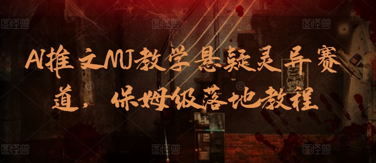 AI推文MJ教学悬疑灵异赛道，保姆级落地教程-副业库