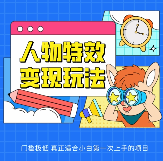 人物特效变现玩法，门槛极低，真正适合小白第一次上手的项目-副业库
