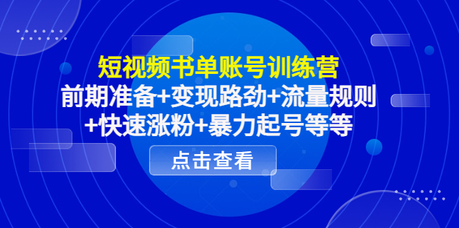 短视频书单账号训练营，前期准备+变现路劲+流量规则+快速涨粉+暴力起号等等-副业库