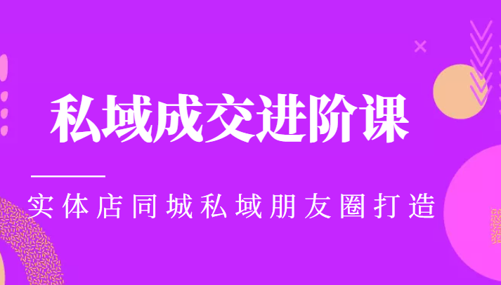 实体同城获客必学私域成交进阶课，实体店同城私域朋友圈打造-副业库