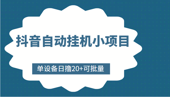 抖音自动挂机小项目，单设备日撸20+，可批量，号越多收益越大-副业库