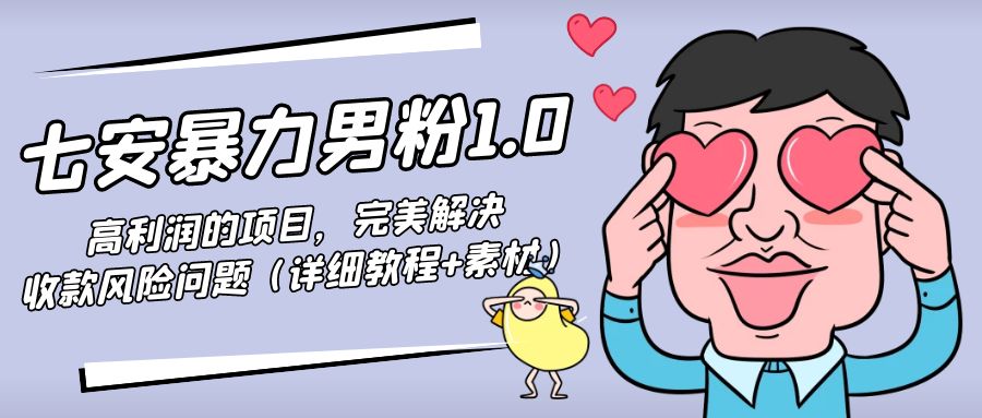 暴力男粉1.0：高利润的项目，完美解决收款风险问题（详细教程+素材）-副业库