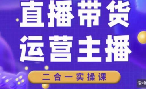 二占说直播·直播带货主播运营课程，主播运营二合一实操课-副业库
