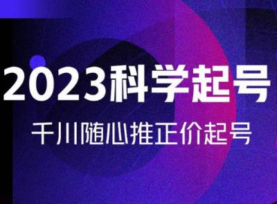 金龙2023科学起号，千川随心推投放实战课，千川随心推正价起号-副业库