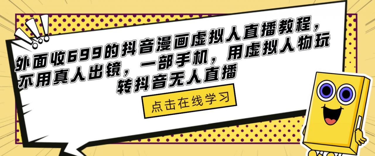 外面收699的抖音漫画虚拟人直播教程，不用真人出镜，一部手机，用虚拟人物玩转抖音无人直播-副业库