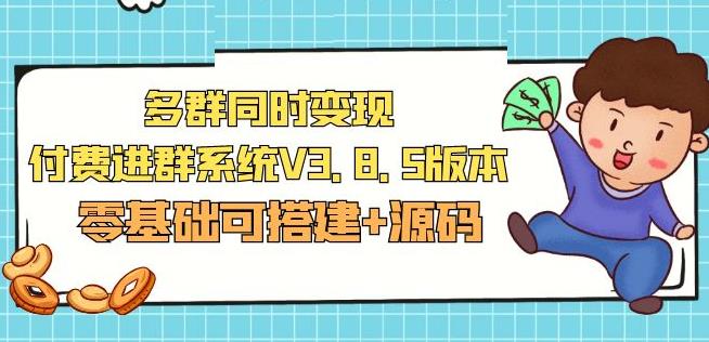 市面卖1288的最新多群同时变现付费进群系统V3.8.5版本(零基础可搭建+源码)-副业库