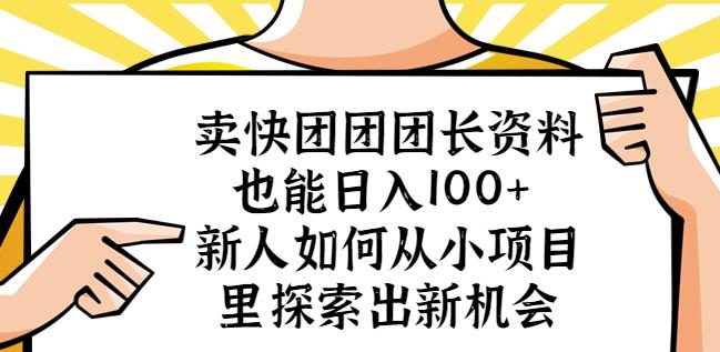卖快团团团长资料也能日入100+新人如何从小项目里探索出新机会-副业库
