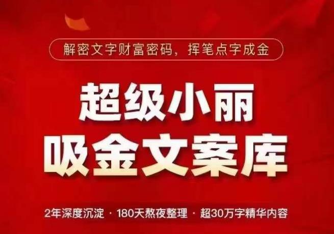 超级小丽·吸金文案库，解密文字财富密码，挥笔点字成金，超30万字精华内容-副业库
