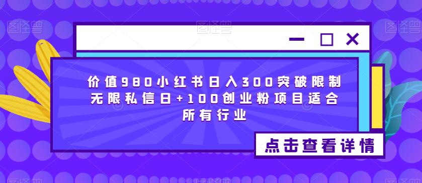 价值980小红书日入300突破限制无限私信日+100创业粉项目适合所有行业-副业库