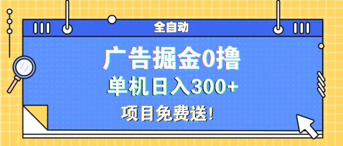 （13585期）广告掘金0撸项目免费送，单机日入300+-副业库