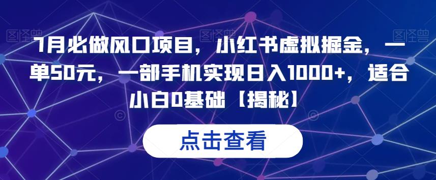 7月必做风口项目，小红书虚拟掘金，一单50元，一部手机实现日入1000+，适合小白0基础【揭秘】-副业库