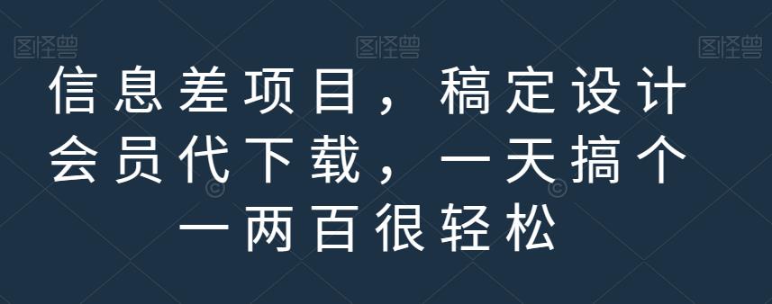 信息差项目，稿定设计会员代下载，一天搞个一两百很轻松【揭秘】-副业库