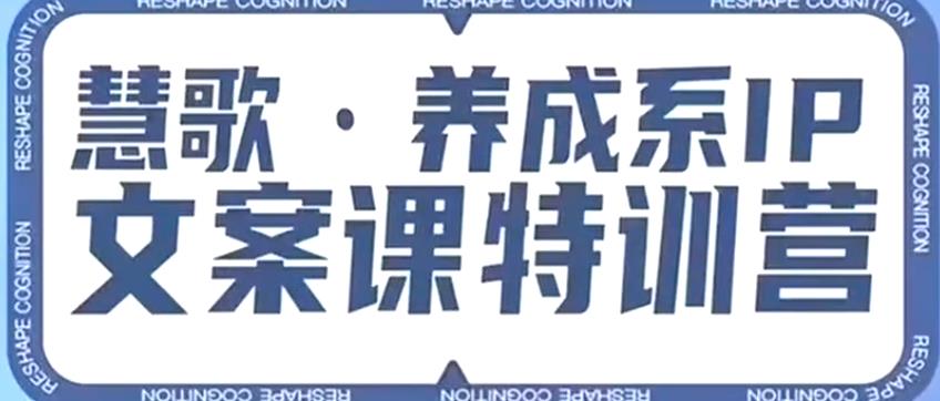 养成系IP文案课特训营，文案心法的天花板，打造养成系IP文案力，洞悉人性营销，让客户追着你收钱-副业库
