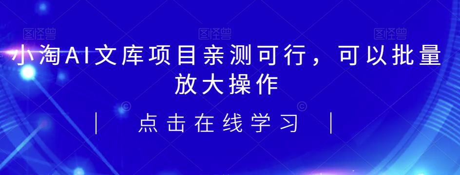 2023小淘AI文库项目，亲测可行，可以批量放大操作-副业库