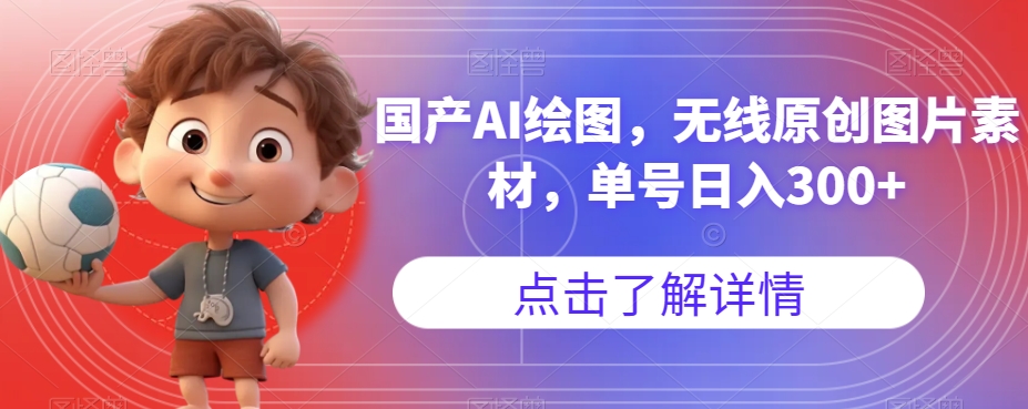 国产AI绘图，无线原创图片素材，单号日入300+【揭秘】-副业库