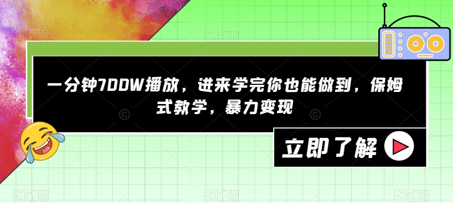 一分钟700W播放，进来学完你也能做到，保姆式教学，暴力变现【揭秘】-副业库