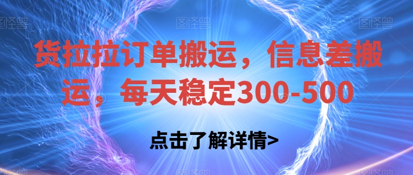 货拉拉订单搬运，信息差搬运，每天稳定300-500【揭秘】-副业库