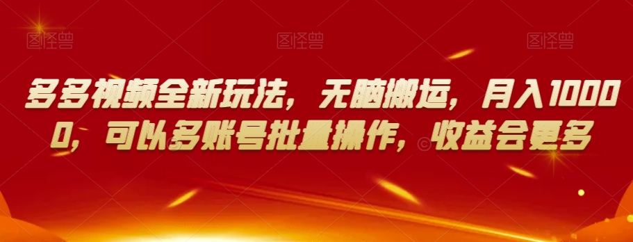 多多视频全新玩法，无脑搬运，月入10000，可以多账号批量操作，收益会更多【揭秘】-副业库