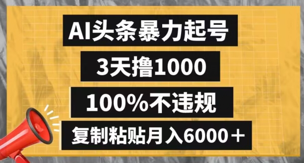 AI头条暴力起号，3天撸1000,100%不违规，复制粘贴月入6000＋【揭秘】-副业库