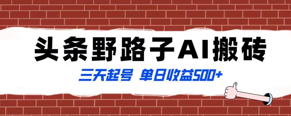 全网首发头条野路子AI搬砖玩法，纪实类超级蓝海项目，三天起号单日收益500+【揭秘】-副业库