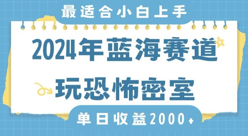 2024年蓝海赛道玩恐怖密室日入2000+，无需露脸，不要担心不会玩游戏，小白直接上手，保姆式教学-副业库