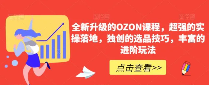 全新升级的OZON课程，超强的实操落地，独创的选品技巧，丰富的进阶玩法-副业库