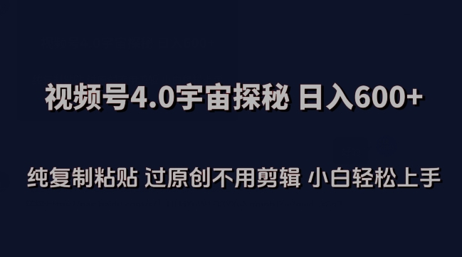 视频号4.0宇宙探秘，日入600多纯复制粘贴过原创不用剪辑小白轻松操作-副业库