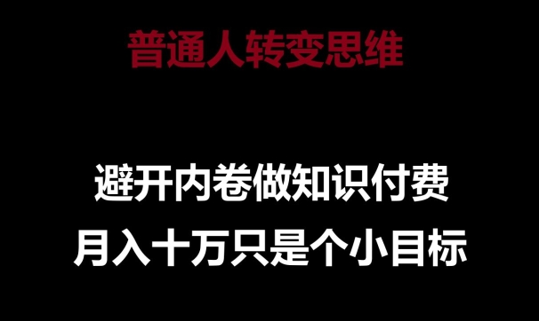 普通人转变思维，避开内卷做知识付费，月入十万只是一个小目标-副业库