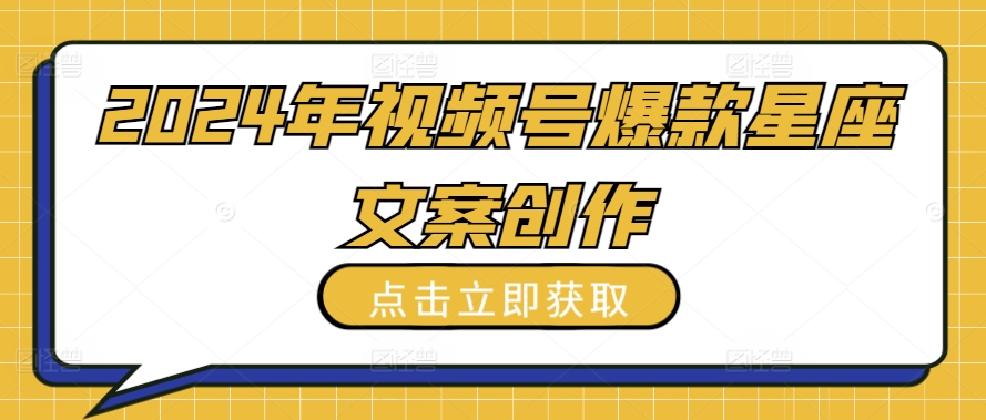 2024年视频号爆款星座文案创作教程-副业库
