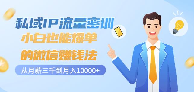 私域IP流量密训：小白也能爆单的微信赚钱法，从月薪三千到月入10000+-副业库