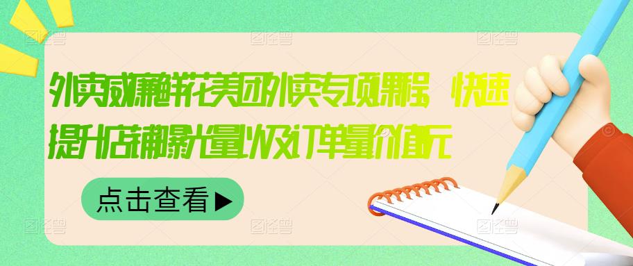 外卖威廉鲜花美团外卖专项课程，快速提升店铺曝光量以及订单量价值2680元-副业库
