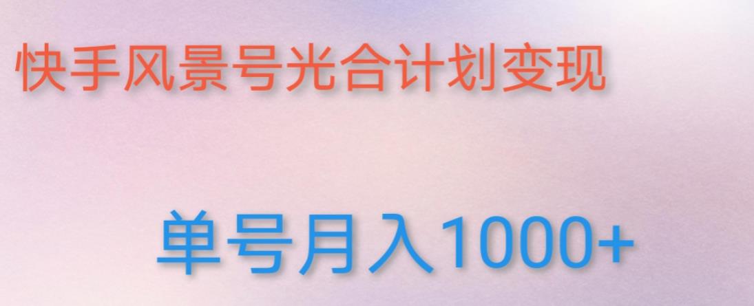 如何利用快手风景号，通过光合计划，实现单号月入1000+（附详细教程及制作软件）-副业库