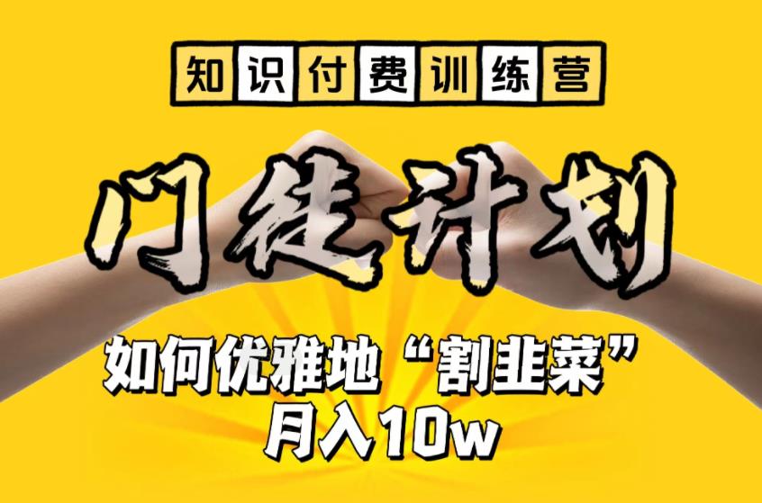 【知识付费训练营】手把手教你优雅地“割韭菜”月入10w【揭秘】-副业库