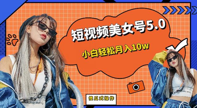 短视频美女号5.0，小白轻松月入10w（教程+素材）【仅揭秘】-副业库